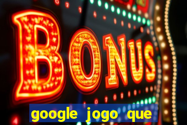 google jogo que ganha dinheiro de verdade